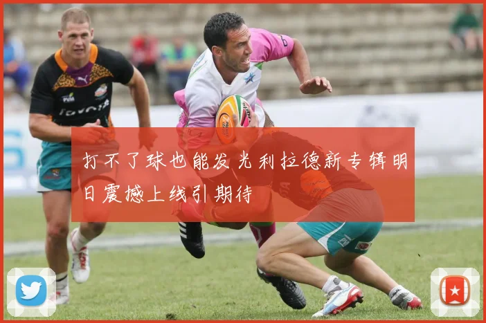 打不了球也能发光利拉德新专辑明日震撼上线引期待