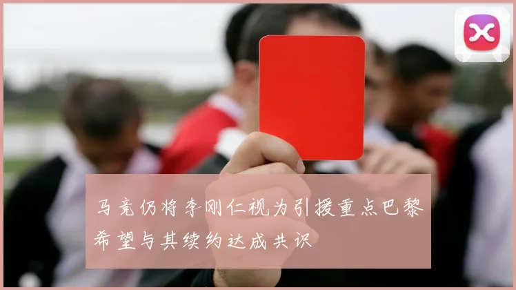 马竞仍将李刚仁视为引援重点巴黎希望与其续约达成共识