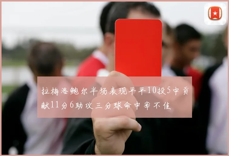 拉梅洛鲍尔半场表现平平10投5中贡献11分6助攻三分球命中率不佳