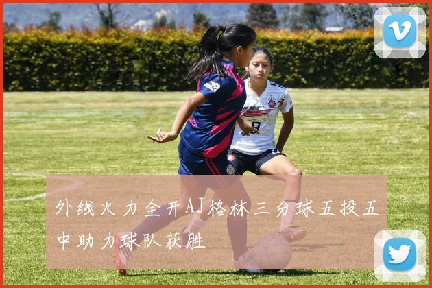 外线火力全开AJ格林三分球五投五中助力球队获胜